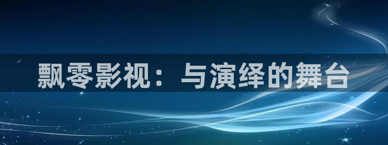 高清电影天堂：飘零影视：与演绎的舞台